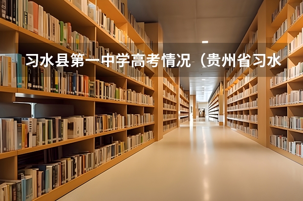 习水县第一中学高考情况（贵州省习水县五中这几年高考怎公样）
