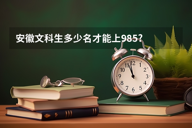 安徽文科生多少名才能上985?