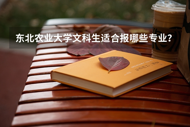 东北农业大学文科生适合报哪些专业？