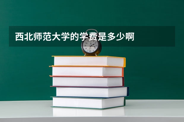 西北师范大学的学费是多少啊