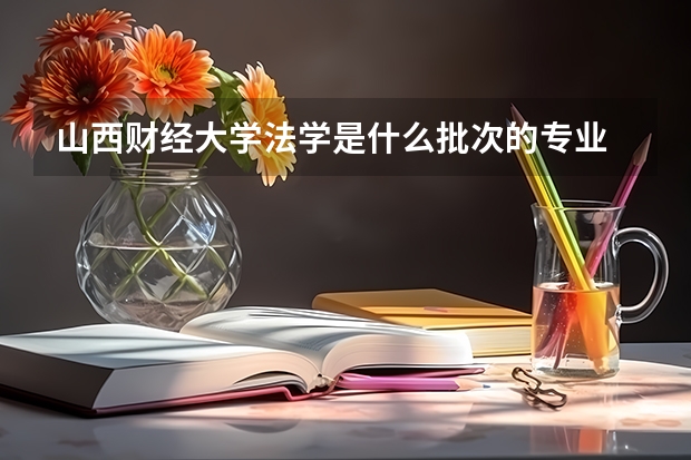 山西财经大学法学是什么批次的专业