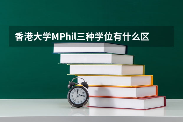 香港大学MPhil三种学位有什么区别？还有授课型和研究型的硕士毕业认可度差别大吗？谢谢~