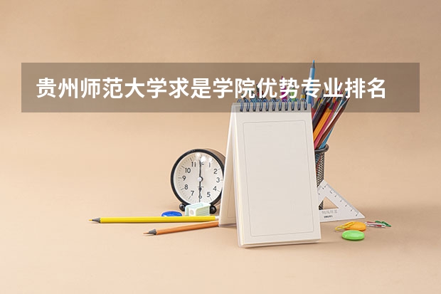 贵州师范大学求是学院优势专业排名 文科大学排名及录取分数线