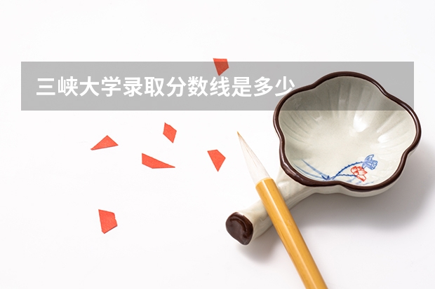 三峡大学录取分数线是多少