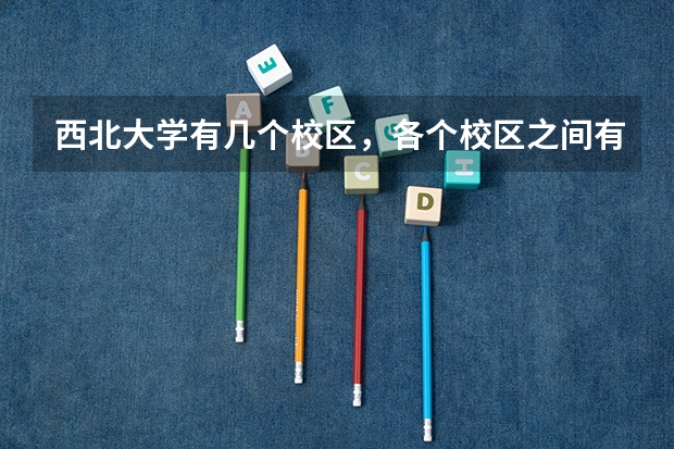 西北大学有几个校区，各个校区之间有什么区别吗？