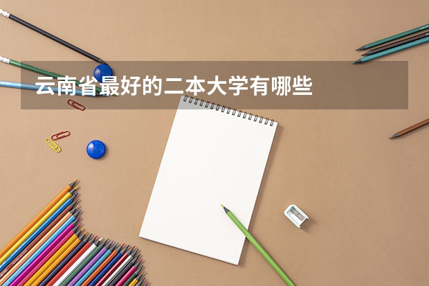 云南省最好的二本大学有哪些