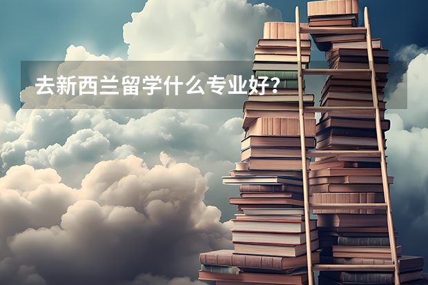 去新西兰留学什么专业好？