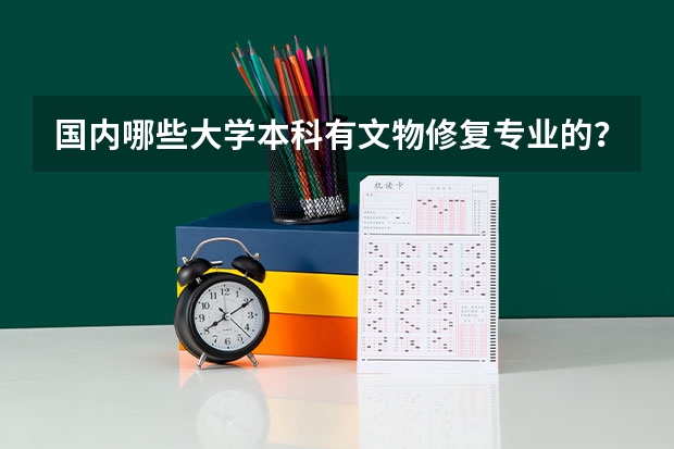 国内哪些大学本科有文物修复专业的？