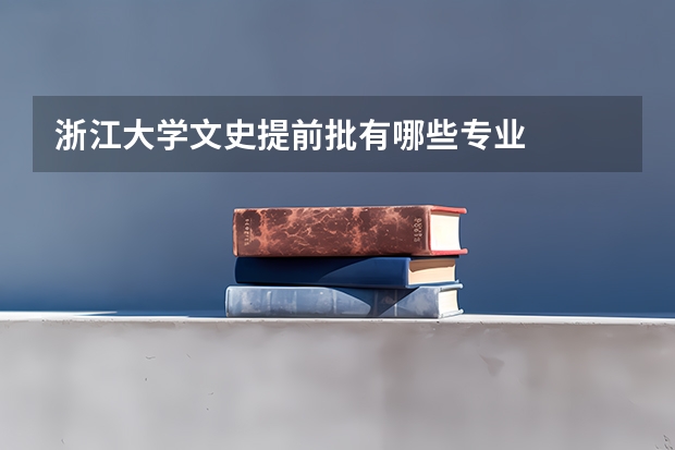 浙江大学文史提前批有哪些专业