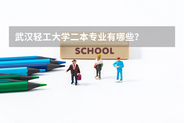 武汉轻工大学二本专业有哪些?