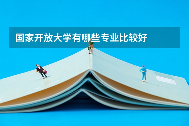 国家开放大学有哪些专业比较好