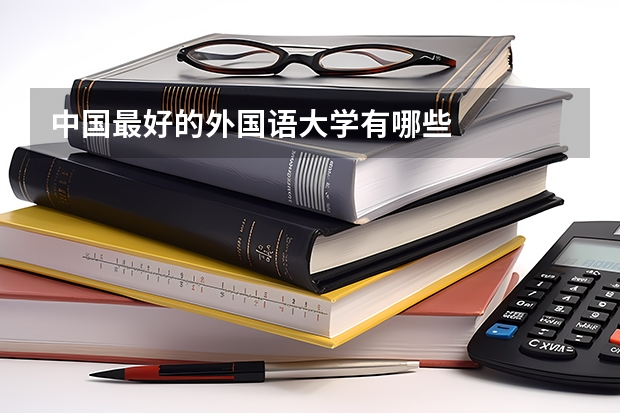 中国最好的外国语大学有哪些