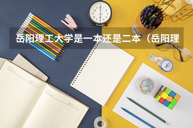 岳阳理工大学是一本还是二本（岳阳理工大学是一本还是二本）