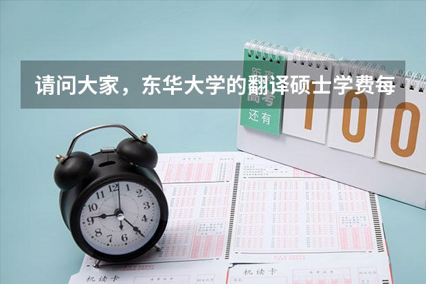 请问大家，东华大学的翻译硕士学费每年多少啊？还有，这个学校英语研究生怎么样？