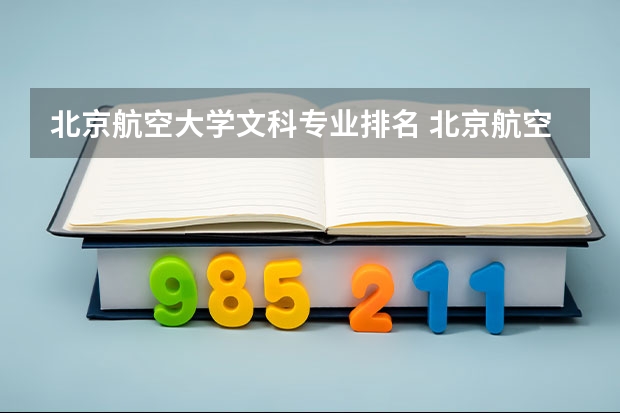 北京航空大学文科专业排名 北京航空航天大学专业排名一览表最新排名