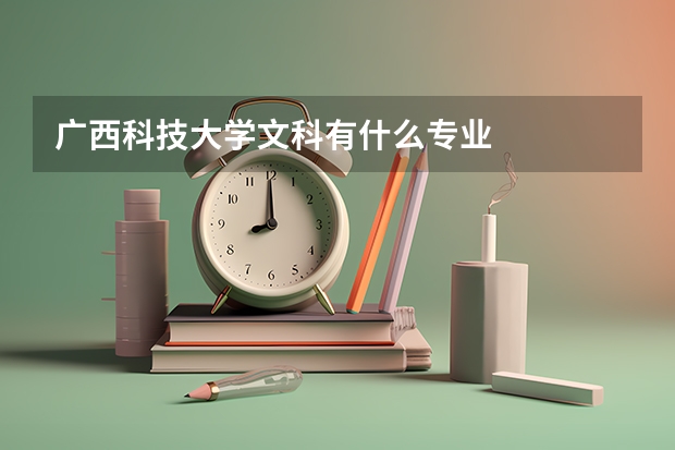 广西科技大学文科有什么专业