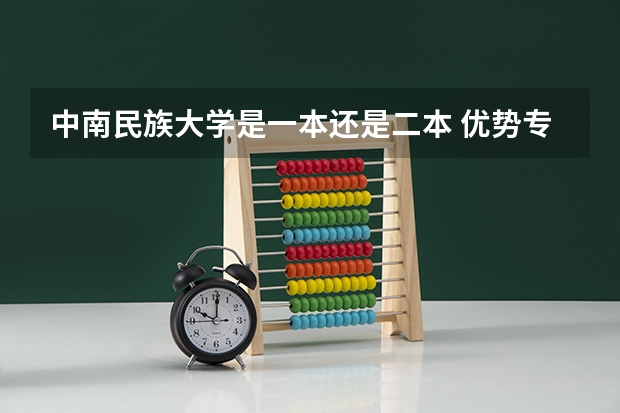 中南民族大学是一本还是二本 优势专业有哪些