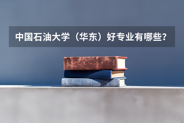 中国石油大学（华东）好专业有哪些？