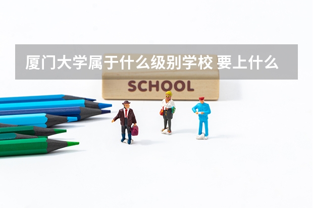 厦门大学属于什么级别学校 要上什么线 有什么专业 文理科都可以吗 分数线是多少 主要有什么专业？