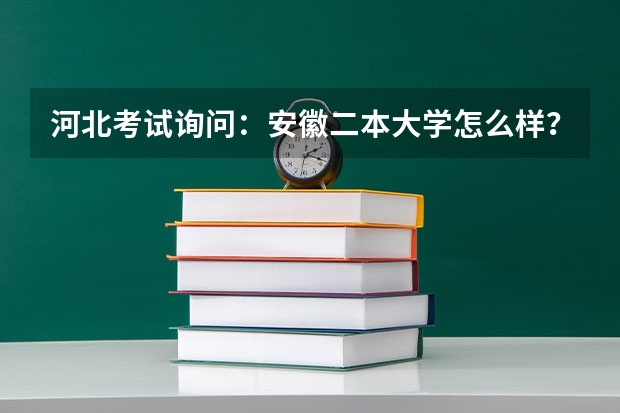 河北考试询问：安徽二本大学怎么样？