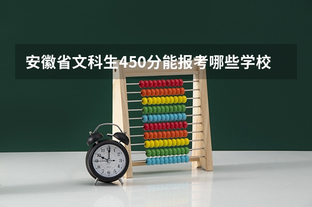 安徽省文科生450分能报考哪些学校或专业