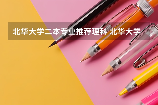 北华大学二本专业推荐理科 北华大学是一本还是二本啊