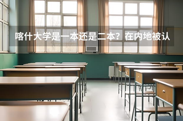 喀什大学是一本还是二本？在内地被认可吗？