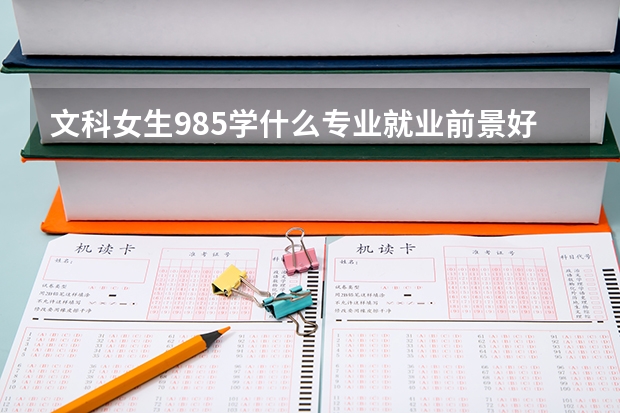 文科女生985学什么专业就业前景好