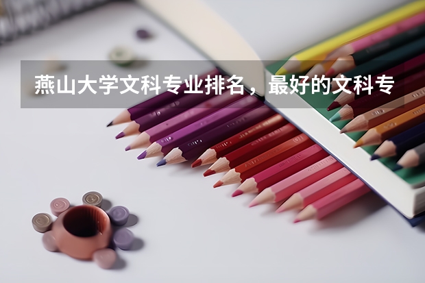 燕山大学文科专业排名，最好的文科专业有哪些