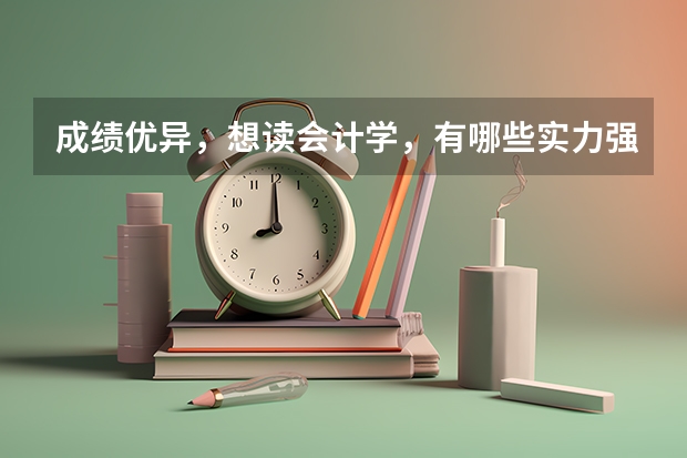 成绩优异，想读会计学，有哪些实力强的高校可选择呢？