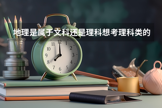 地理是属于文科还是理科想考理科类的大学 文科生可以选地理专业