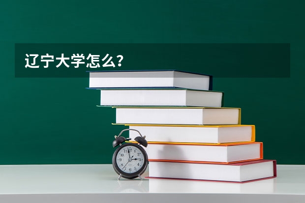 辽宁大学怎么？