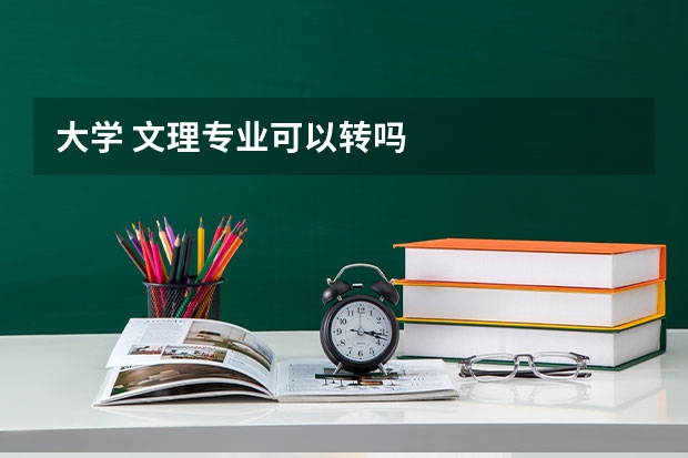 大学 文理专业可以转吗
