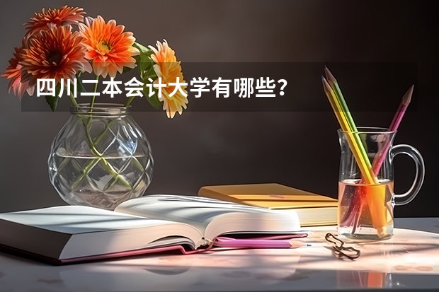 四川二本会计大学有哪些？